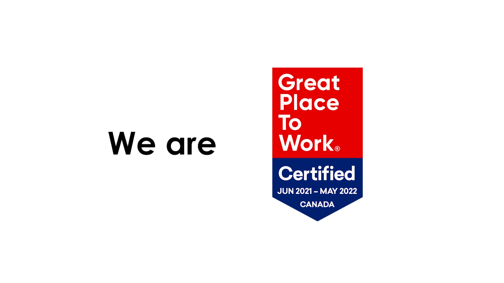 June 2021 to May 2022 Canada Great Place to Work Certification.
